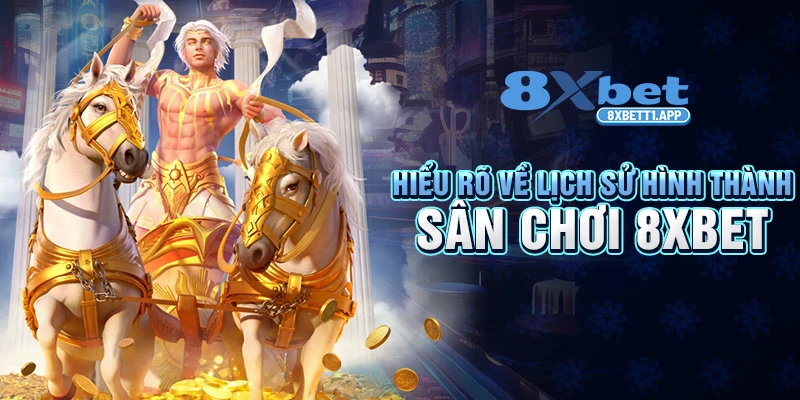 Hiểu rõ về lịch sử hình thành sân chơi 8XBET