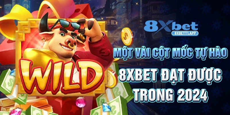 Một vài cột mốc tự hào 8XBET đạt được trong 2024